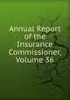 Annual Report of the Insurance Commissioner, Volume 36, 