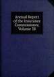 Annual Report of the Insurance Commissioner, Volume 38, 
