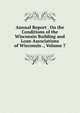 Annual Report . On the Conditions of the Wisconsin Building and Loan Associations of Wisconsin ., Volume 7, 