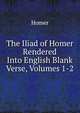 The Iliad of Homer Rendered Into English Blank Verse, Volumes 1-2, Homer 