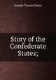 Story of the Confederate States;, Joseph Tyrone Derry 