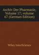Archiv Der Pharmazie, Volume 17; volume 67 (German Edition), Wiley InterScience 