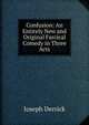 Confusion: An Entirely New and Original Farcical Comedy in Three Acts, Joseph Derrick 