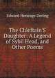 The Chieftain'S Daughter: A Legend of Sybil Head, and Other Poems, Edward Heneage Dering 