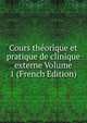 Cours theorique et pratique de clinique externe Volume 1 (French Edition), 