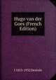 Hugo van der Goes (French Edition), J 1853-1932 Destree 