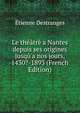 Le th??tr? a Nantes depuis ses origines jusq?'a nos jours, 1430?-1893 (French Edition), Etienne Destranges 