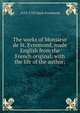 The works of Monsieur de St. Evremond, made English from the French original: with the life of the author;, 1613-1703 Saint-Evremond 