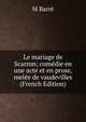 Le mariage de Scarron; comedie en une acte et en prose, melee de vaudevilles (French Edition), M Barre 