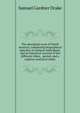 The aboriginal races of North America; comprising biographical sketches of eminent individuals, and an historical account of the different tribes, . period, and a copious analytical index, Samuel Gardner Drake 