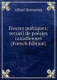 Heures poetiques: recueil de poesies canadiennes (French Edition), Alfred Descarries 