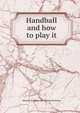 Handball and how to play it, Maurice W.] [from old catalog] [Deshong 