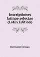 Inscriptiones latinae selectae (Latin Edition), Hermann Dessau 