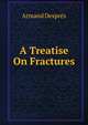 A Treatise On Fractures, Armand Despres 
