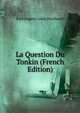 La Question Du Tonkin (French Edition), Paul Eugene Louis Deschanel 