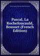 Pascal, La Rochefoucauld, Bossuet (French Edition), Emile Auguste Etienne Marti Deschanel 