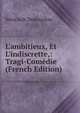 L'ambitieux, Et L'indiscrette,: Tragi-Com?die (French Edition), Nericault Destouches 