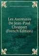 Les Aventures De Jean-Paul Choppart (French Edition), Louis Claude Joseph Florence Desnoyers 