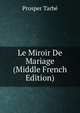 Le Miroir De Mariage (Middle French Edition), Prosper Tarbe 