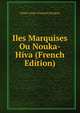 Iles Marquises Ou Nouka-Hiva (French Edition), Cesar-Louis-Francois Desgraz 