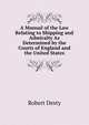 A Manual of the Law Relating to Shipping and Admiralty As Determined by the Courts of England and the United States, Robert Desty 