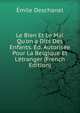 Le Bien Et Le Mal Qu'on a Dits Des Enfants. ?d. Autoris?e Pour La Belgique Et L'?tranger (French Edition), Emile Deschanel 