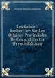 Les Gabriel: Recherches Sur Les Origines Provinciales De Ces Architectes (French Edition), Gerasime Bonnaire Despierres 