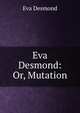 Eva Desmond: Or, Mutation, Eva Desmond 