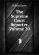 The Supreme Court Reporter, Volume 30, Robert Desty 