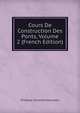 Cours De Construction Des Ponts, Volume 2 (French Edition), Phillippe Croizette Desnoyers 
