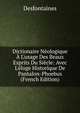 Dictionaire N?ologique ? L'usage Des Beaux Esprits Du Si?cle: Avec L'?loge Historique De Pantalon-Phoebus (French Edition), Desfontaines 
