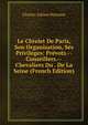 Le Chtelet De Paris, Son Organisation, Ses Privileges: Prevots.--Conseillers.--Chevaliers Du . De La Seine (French Edition), Charles Adrien Desmaze 