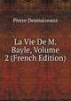 La Vie De M. Bayle, Volume 2 (French Edition), Pierre Desmaizeaux 