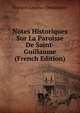 Notes Historiques Sur La Paroisse De Saint-Guillaume (French Edition), Francois Lesieur- Desaulniers 