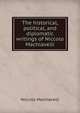 The historical, political, and diplomatic writings of Niccolo Machiavelli, Niccolo Machiavelli 
