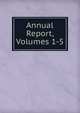 Annual Report, Volumes 1-5, 