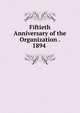 Fiftieth Anniversary of the Organization . 1894 ., 