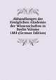 Abhandlungen der Koniglichen Akademie der Wissenschaften in Berlin Volume 1881 (German Edition), 