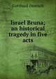 Israel Bruna; an historical tragedy in five acts, Gotthard Deutsch 