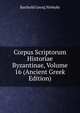 Corpus Scriptorum Historiae Byzantinae, Volume 16 (Ancient Greek Edition), Barthold Georg Niebuhr 