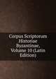 Corpus Scriptorum Historiae Byzantinae, Volume 10 (Latin Edition), 