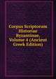 Corpus Scriptorum Historiae Byzantinae, Volume 4 (Ancient Greek Edition), 