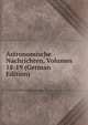 Astronomische Nachrichten, Volumes 18-19 (German Edition), 