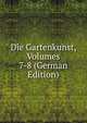 Die Gartenkunst, Volumes 7-8 (German Edition), 