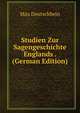 Studien Zur Sagengeschichte Englands . (German Edition), Max Deutschbein 