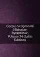 Corpus Scriptorum Historiae Byzantinae, Volume 34 (Latin Edition), 