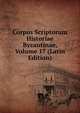 Corpus Scriptorum Historiae Byzantinae, Volume 17 (Latin Edition), 