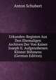 Urkunden-Registen Aus Den Ehemaligen Archiven Der Von Kaiser Joseph Ii. Aufgenobenen Kloster Bohmens (German Edition), Anton Schubert 