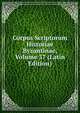 Corpus Scriptorum Historiae Byzantinae, Volume 37 (Latin Edition), 
