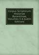 Corpus Scriptorum Historiae Byzantinae, Volumes 5-6 (Latin Edition), 